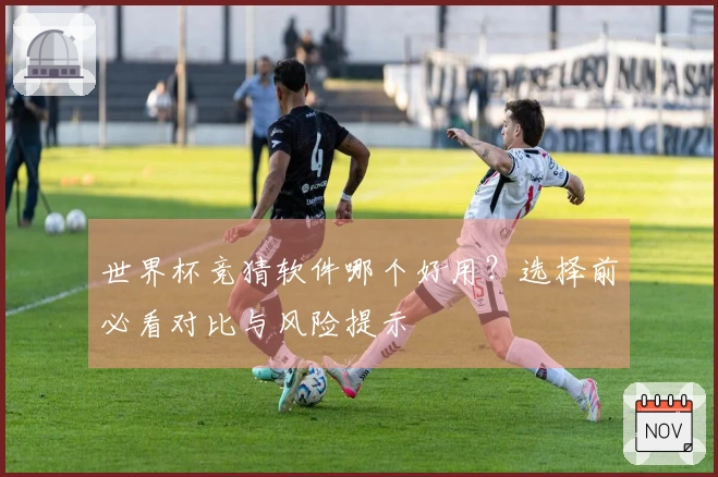世界杯竞猜软件哪个好用？选择前必看对比与风险提示