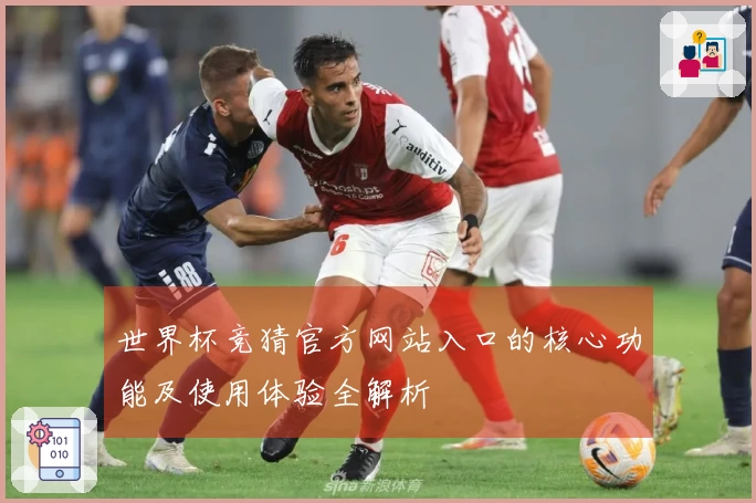 世界杯竞猜官方网站入口的核心功能及使用体验全解析