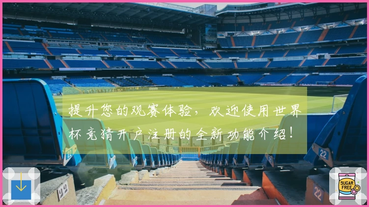 提升您的观赛体验，欢迎使用世界杯竞猜开户注册的全新功能介绍！